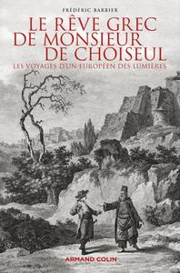 LE REVE GREC DE MONSIEUR DE CHOISEUL - LES VOYAGES D'UN EUROPEEN DES LUMIERES