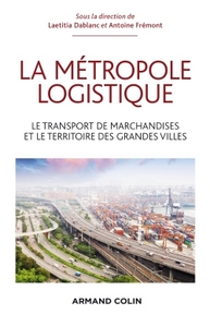 LA METROPOLE LOGISTIQUE - LE TRANSPORT DE MARCHANDISES ET LE TERRITOIRE DES GRANDES VILLES