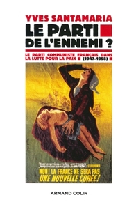 LE PARTI DE L'ENNEMI ? - LE PARTI COMMUNISTE FRANCAIS DANS LA LUTTE POUR LA PAIX (1947-1958)