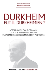 DURKHEIM FUT-IL DURKHEIMIEN ? ACTES DU COLLOQUE ORGANISE LES 4 ET 5 NOV. 2008 PAR L'ACADEMIE DES SCI