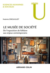 MUSEOLOGIE - T01 - LE MUSEE DE SOCIETE - DE L'EXPOSITION DE FOLKLORE AUX ENJEUX CONTEMPORAINS