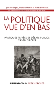 La politique vue d'en bas - Pratiques privées et débats publics - 19e-20e siècles
