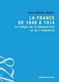 LA FRANCE DE 1848 A 1914 - LE TEMPS DE LA DEMOCRATIE ET DE L'INDUSTRIE