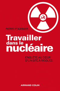 TRAVAILLER DANS LE NUCLEAIRE - ENQUETE AU COEUR D'UN SITE A RISQUES