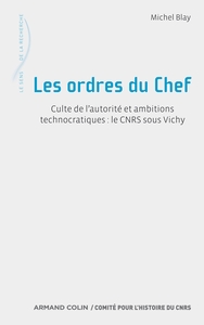LES ORDRES DU CHEF - CULTE DE L'AUTORITE ET AMBITIONS TECHNOCRATIQUES : LE CNRS SOUS VICHY