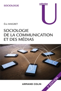 SOCIOLOGIE DE LA COMMUNICATION ET DES MEDIAS. 3E EDITION