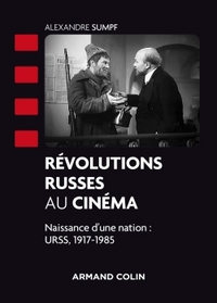 REVOLUTIONS RUSSES AU CINEMA - NAISSANCE D'UNE NATION : URSS, 1917-1985