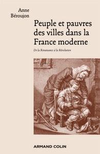 HISTOIRE MODERNE - T01 - PEUPLE ET PAUVRES DES VILLES DANS LA FRANCE MODERNE - DE LA RENAISSANCE A L