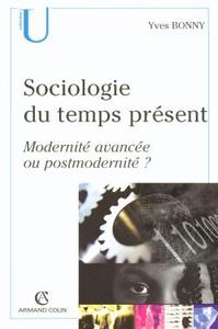 SOCIOLOGIE DU TEMPS PRESENTS - MODERNITE AVANCEE OU POSTMODERNITE ?