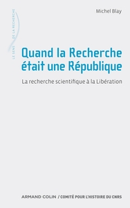 QUAND LA RECHERCHE ETAIT UNE REPUBLIQUE - LA RECHERCHE SCIENTIFIQUE A LA LIBERATION