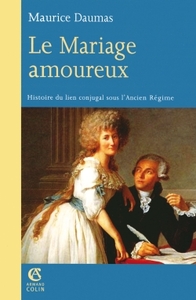LE MARIAGE AMOUREUX - HISTOIRE DU LIEN CONJUGAL SOUS L'ANCIEN REGIME
