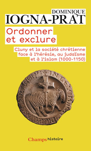 ORDONNER ET EXCLURE - CLUNY ET LA SOCIETE CHRETIENNE FACE A L'HERESIE, AU JUDAISME ET A L'ISLAM, 100