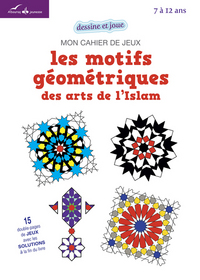 Mon cahier de jeux - Les motifs gEomEtriques des arts de l Islam