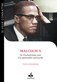 MALCOLM X : DE L'EXCLUSIVISME NOIR A LA SPIRITUALITE UNIVERSELLE (JE VEUX CONNAITRE)