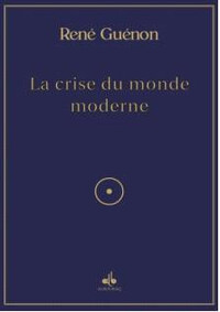 LA CRISE DU MONDE MODERNE