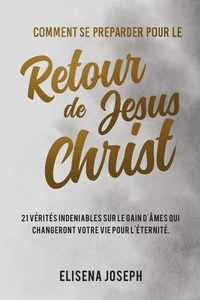 COMMENT SE PREPARER POUR LE RETOUR DE JESUS-CHRIST - 21 VERITES INDENIABLES SUR LE GAIN D'AMES QUI C