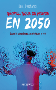 GEOPOLITIQUE DU MONDE EN 2050 - QUAND LE VIRTUEL SERA ABSORBE PAR LE REEL