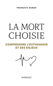 LA MORT CHOISIE - COMPRENDRE L'EUTHANASIE ET SES ENJEUX