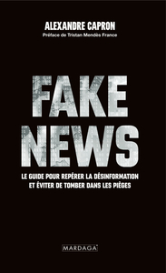 FAKE NEWS - LE GUIDE POUR REPERER LA DESINFORMATION ET EVITER DE TOMBER DANS LES PIEGES