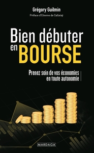 BIEN DEBUTER EN BOURSE - PRENEZ SOIN DE VOS ECONOMIES EN TOUTE AUTONOMIE