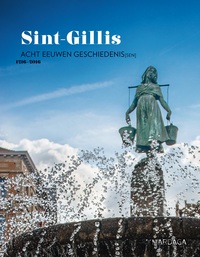 Sint-Gillis - Acht eeuwen geschiedenis[sen] 1216-2016