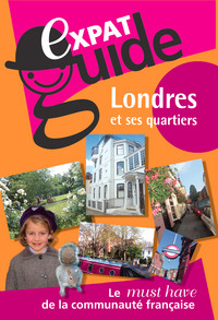 EXPAT GUIDE - LONDRES ET SES QUARTIERS (3ème édition) - Mise à Jour Avril 2014
