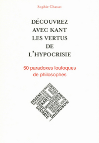 Découvrez avec Kant les vertus de l'hypocrisie - 50 paradoxes loufoques de philosophes