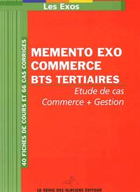 MEMENTO EXO COMMERCE BTS TERTIAIRES. ETUDE DE CAS COMMER + GESTION. 40 FICHES DE