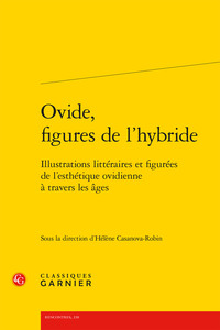 OVIDE, FIGURES DE L'HYBRIDE - ILLUSTRATIONS LITTERAIRES ET FIGUREES DE L'ESTHETIQUE OVIDIENNE A TRAV