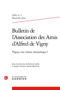 BULLETIN DE L'ASSOCIATION DES AMIS D'ALFRED DE VIGNY - 2016 NOUVELLE SERIE, N  1 - VIGNY, UNE IRONIE