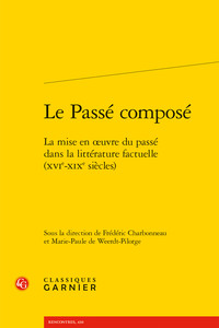 LE PASSE COMPOSE - LA MISE EN OEUVRE DU PASSE DANS LA LITTERATURE FACTUELLE (XVIE-XIXE SIECLES)