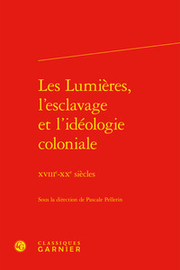 LES LUMIERES, L'ESCLAVAGE ET L'IDEOLOGIE COLONIALE - XVIIIE-XXE SIECLES