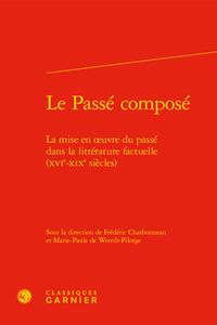 LE PASSE COMPOSE - LA MISE EN OEUVRE DU PASSE DANS LA LITTERATURE FACTUELLE (XVIE-XIXE SIECLES)