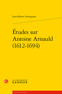 Études sur Antoine Arnauld (1612-1694)