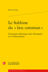 LE SUBLIME DU  LIEU COMMUN  - L'INVENTION RHETORIQUE DANS L'ANTIQUITE ET A LA RENAISSANCE