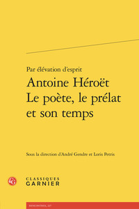 Par élévation d'esprit Antoine Héroët Le poète, le prélat et son temps