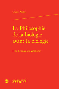 LA PHILOSOPHIE DE LA BIOLOGIE AVANT LA BIOLOGIE - UNE HISTOIRE DU VITALISME
