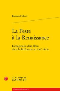 LA PESTE A LA RENAISSANCE - L'IMAGINAIRE D'UN FLEAU DANS LA LITTERATURE AU XVIE SIECLE