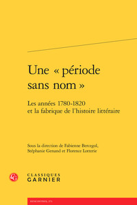 UNE  PERIODE SANS NOM  - LES ANNEES 1780-1820 ET LA FABRIQUE DE L'HISTOIRE LITTERAIRE