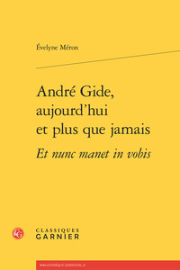 André Gide, aujourd'hui et plus que jamais Et nunc manet in vobis