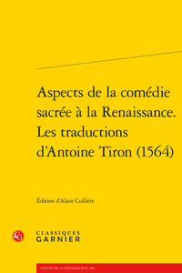 Aspects de la comédie sacrée à la Renaissance. Les traductions d'Antoine Tiron (1564)