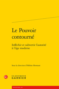 LE POUVOIR CONTOURNE - INFLECHIR ET SUBVERTIR L'AUTORITE A L'AGE MODERNE