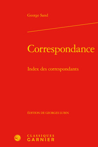 CORRESPONDANCE - INDEX DES CORRESPONDANTS SUIVI DE L'INDEX SE RAPPORTANT AUX LETTRES DU TOME XXV