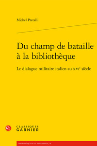 DU CHAMP DE BATAILLE A LA BIBLIOTHEQUE - LE DIALOGUE MILITAIRE ITALIEN AU XVIE SIECLE