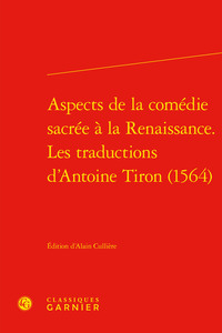 Aspects de la comédie sacrée à la Renaissance. Les traductions d'Antoine Tiron (1564)