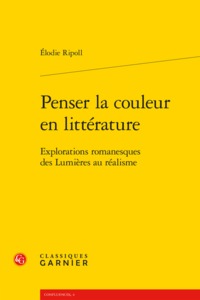 PENSER LA COULEUR EN LITTERATURE - EXPLORATIONS ROMANESQUES DES LUMIERES AU REALISME