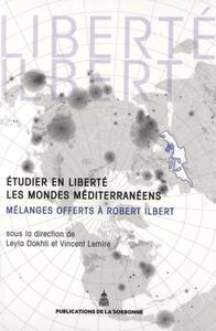 ETUDIER EN LIBERTE LES MONDES MEDITERRANEENS - MELANGES OFFERTS A ROBERT ILBERT
