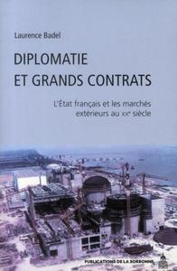 DIPLOMATIE ET GRANDS CONTRATS - L'ETAT FRANCAIS ET LES MARCHES EXTERIEURS AU XXE SIECLE