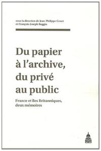 DU PAPIER A L'ARCHIVE, DU PRIVE AU PUBLIC - FRANCE ET ILES BRITANNIQUES, DEUX MEMOIRES