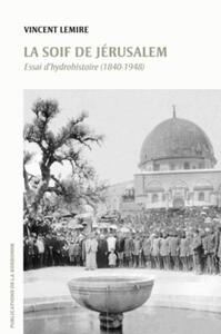 LA SOIF DE JERUSALEM - ESSAI D'HYDROHISTOIRE (1840-1948)